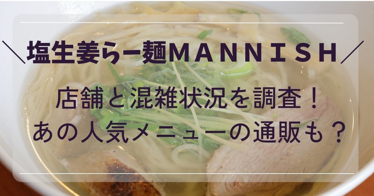 塩生姜らー麺MANNISHの店舗と混雑状況！人気メニューの通販も